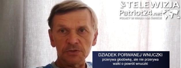 PATRIOT24 INTERWENIUJE: Dziadek porwanej wnuczki zawiesza głodówkę, ale nie poddaje się